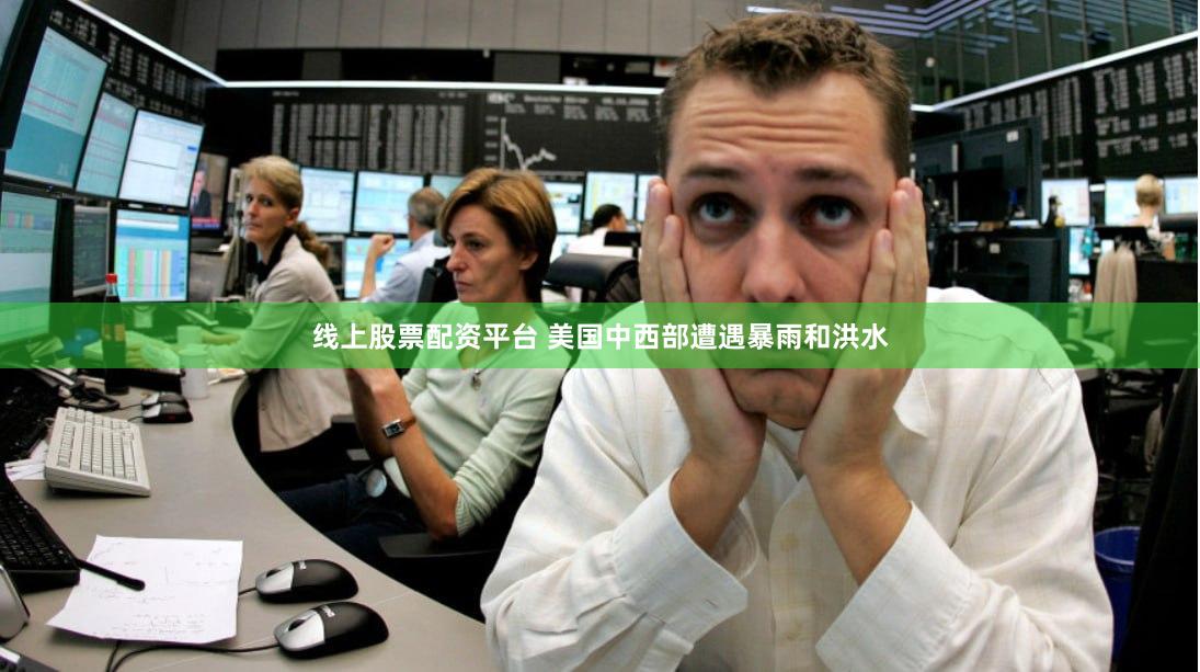 线上股票配资平台 美国中西部遭遇暴雨和洪水