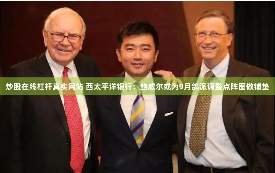 炒股在线杠杆真实网站 西太平洋银行：鲍威尔或为9月鸽派调整点阵图做铺垫