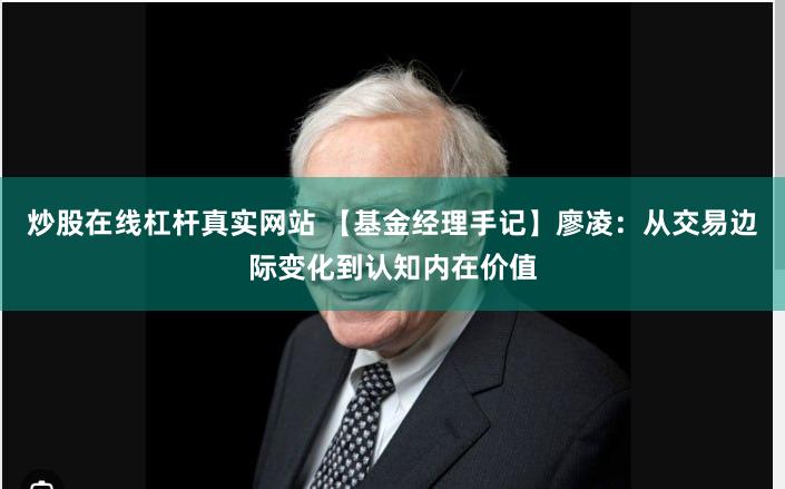 炒股在线杠杆真实网站 【基金经理手记】廖凌：从交易边际变化到认知内在价值