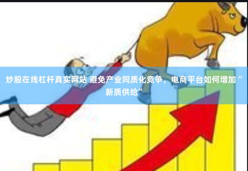 炒股在线杠杆真实网站 避免产业同质化竞争，电商平台如何增加“新质供给”