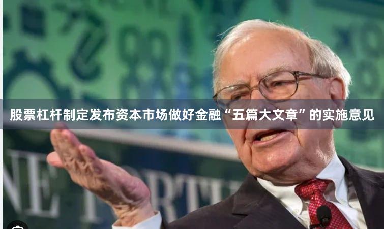 股票杠杆制定发布资本市场做好金融“五篇大文章”的实施意见