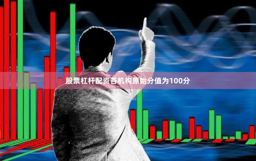 股票杠杆配资各机构原始分值为100分