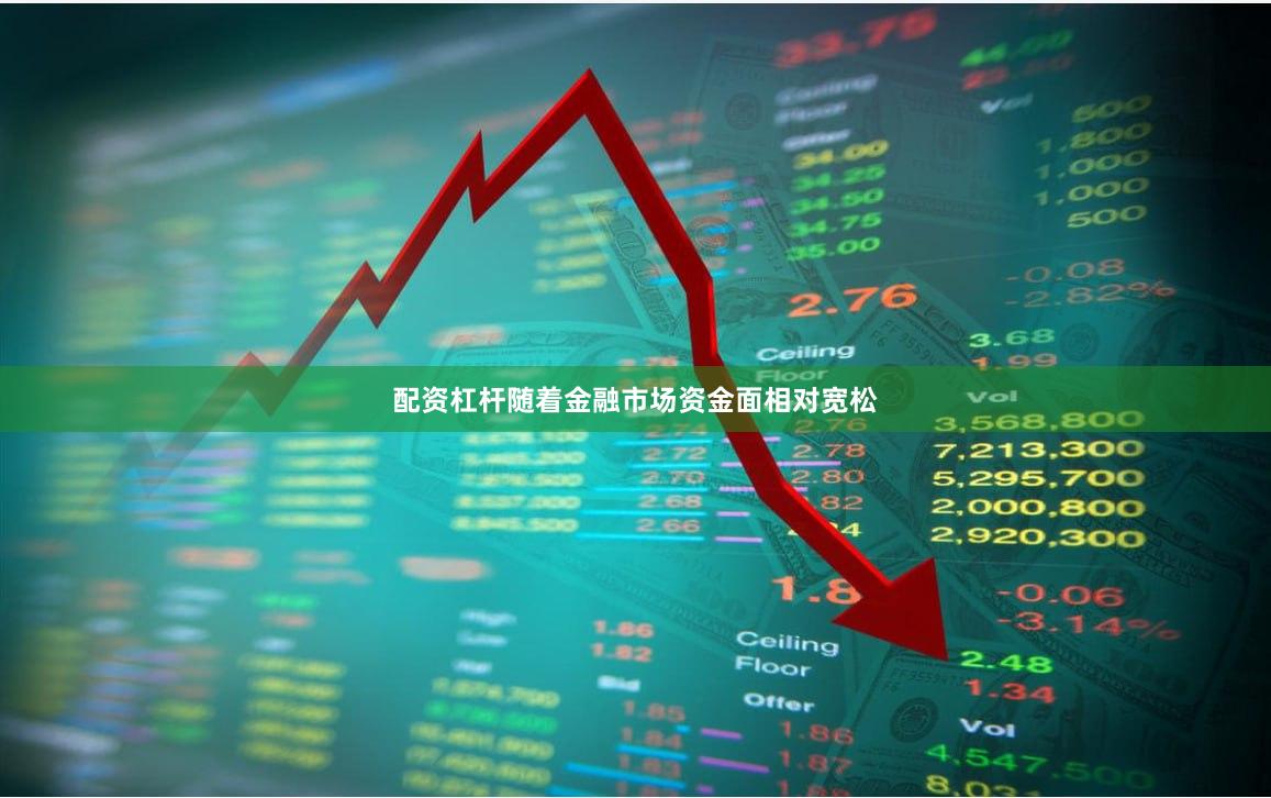 配资杠杆随着金融市场资金面相对宽松
