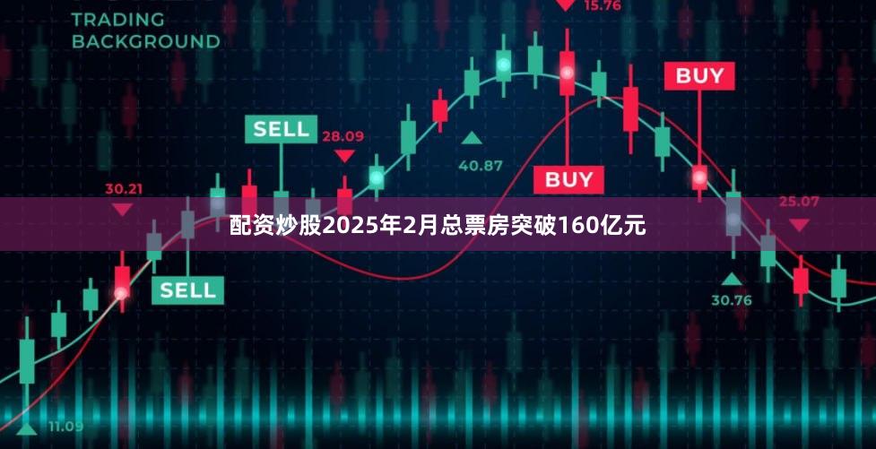 配资炒股2025年2月总票房突破160亿元